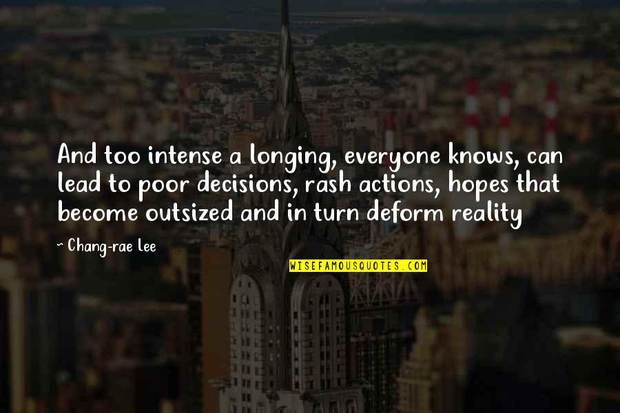 Muemue Quotes By Chang-rae Lee: And too intense a longing, everyone knows, can Muemue Quotes By Chang-rae Lee: And too intense a longing, everyone knows, can