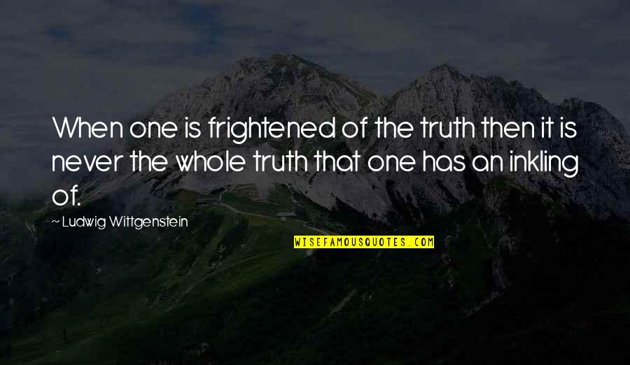 Muemue Quotes By Ludwig Wittgenstein: When one is frightened of the truth then