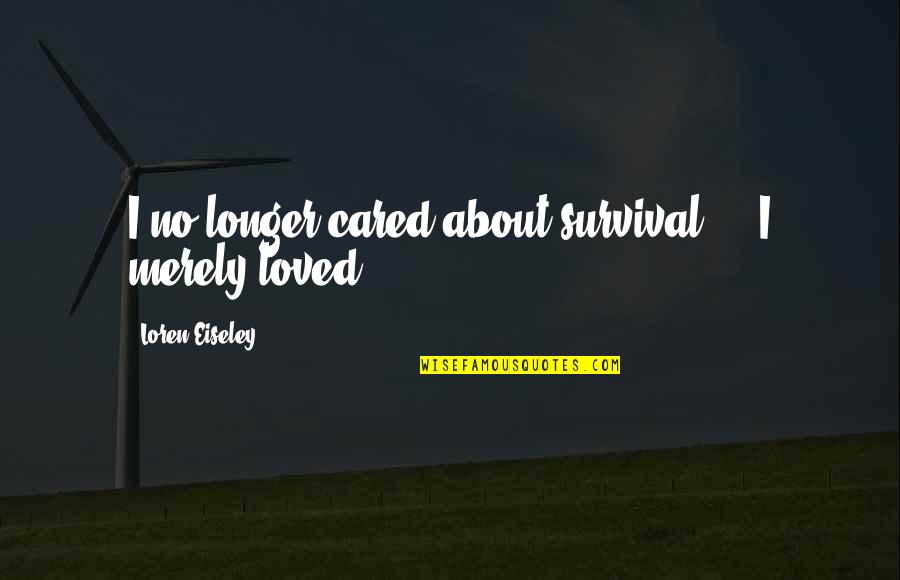 Muenchow Farms Quotes By Loren Eiseley: I no longer cared about survival ... I Muenchow Farms Quotes By Loren Eiseley: I no longer cared about survival ... I