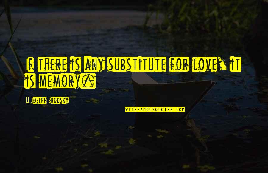Muenchow Quotes By Joseph Brodsky: If there is any substitute for love, it Muenchow Quotes By Joseph Brodsky: If there is any substitute for love, it