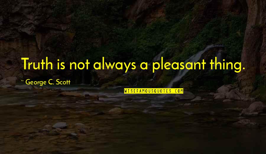 Muenjelo Quotes By George C. Scott: Truth is not always a pleasant thing.