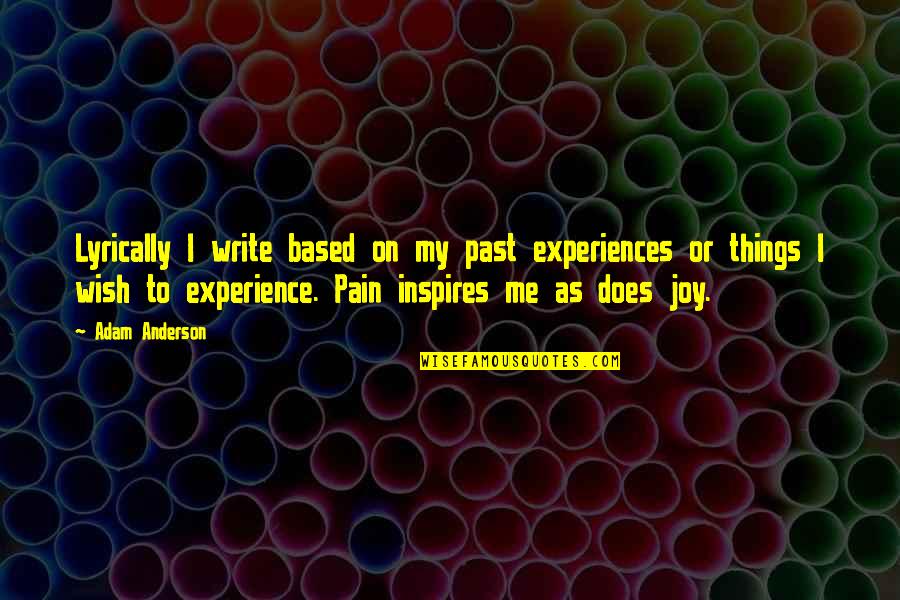 Muenter Belay Quotes By Adam Anderson: Lyrically I write based on my past experiences Muenter Belay Quotes By Adam Anderson: Lyrically I write based on my past experiences
