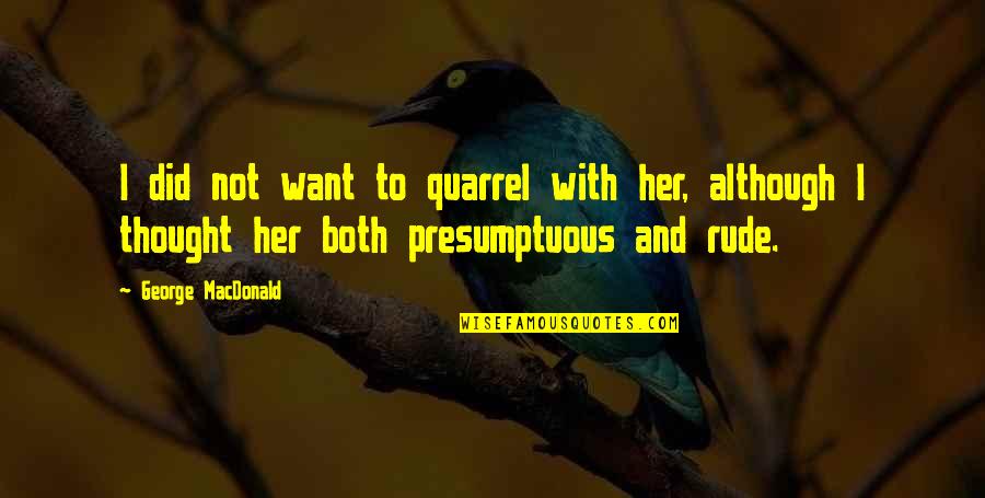 Muera Ta Quotes By George MacDonald: I did not want to quarrel with her,