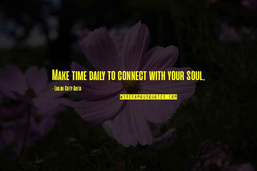 Muera Ta Quotes By Lailah Gifty Akita: Make time daily to connect with your soul.