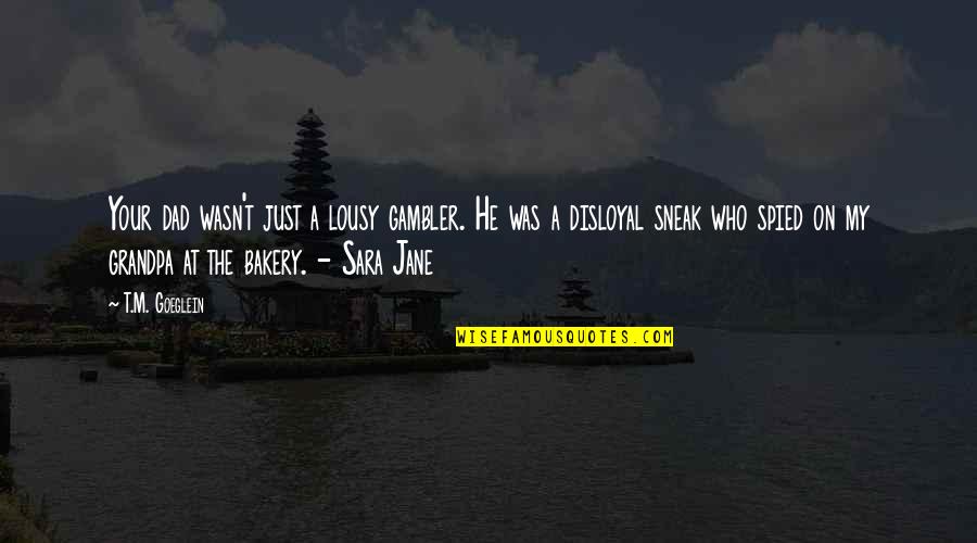 Muerde In Spanish Quotes By T.M. Goeglein: Your dad wasn't just a lousy gambler. He Muerde In Spanish Quotes By T.M. Goeglein: Your dad wasn't just a lousy gambler. He