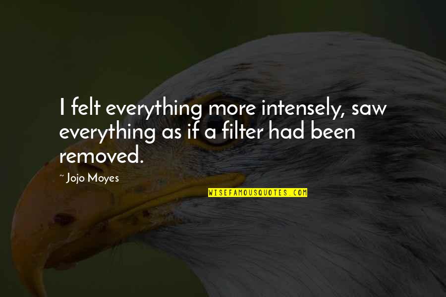 Muerdo Semillas Quotes By Jojo Moyes: I felt everything more intensely, saw everything as