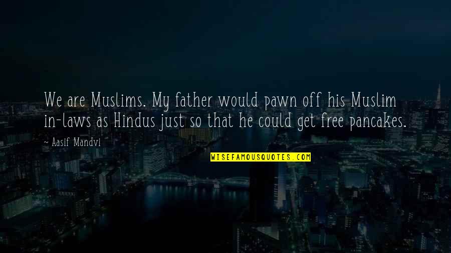 Mueren Integrantes Quotes By Aasif Mandvi: We are Muslims. My father would pawn off