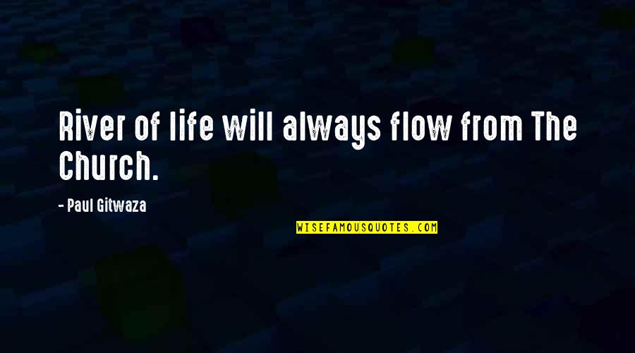 Mueren Integrantes Quotes By Paul Gitwaza: River of life will always flow from The