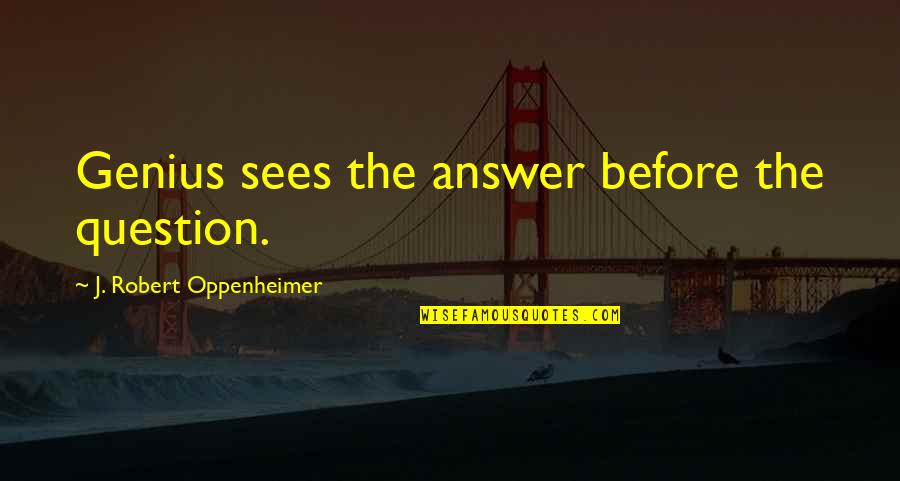 Muermann Sleep Quotes By J. Robert Oppenheimer: Genius sees the answer before the question. Muermann Sleep Quotes By J. Robert Oppenheimer: Genius sees the answer before the question.