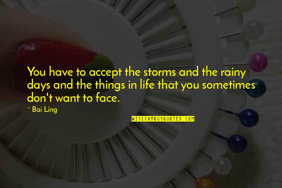 Muero Carlos Quotes By Bai Ling: You have to accept the storms and the Muero Carlos Quotes By Bai Ling: You have to accept the storms and the