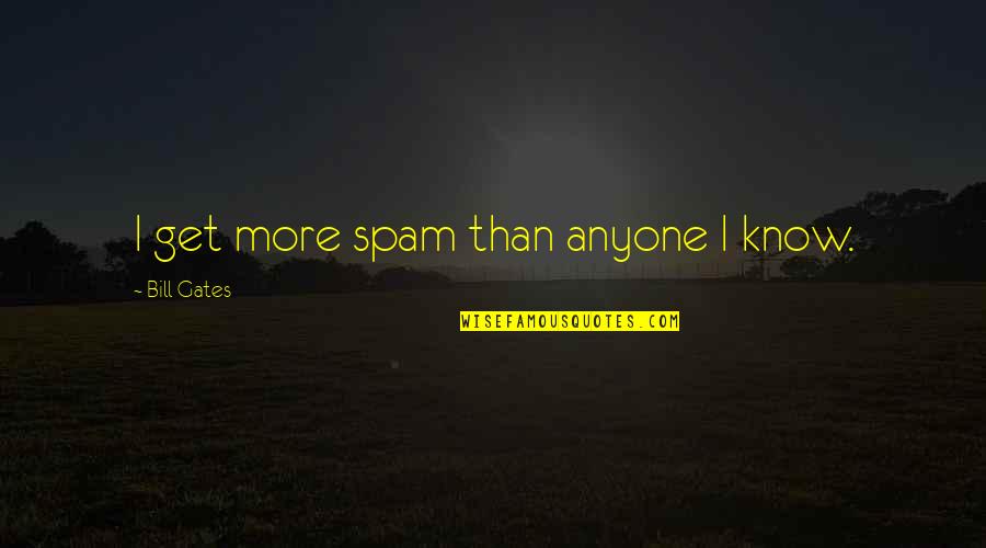Muero De Frio Quotes By Bill Gates: I get more spam than anyone I know.