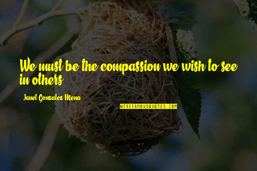 Muero De Frio Quotes By Janet Gonzalez-Mena: We must be the compassion we wish to