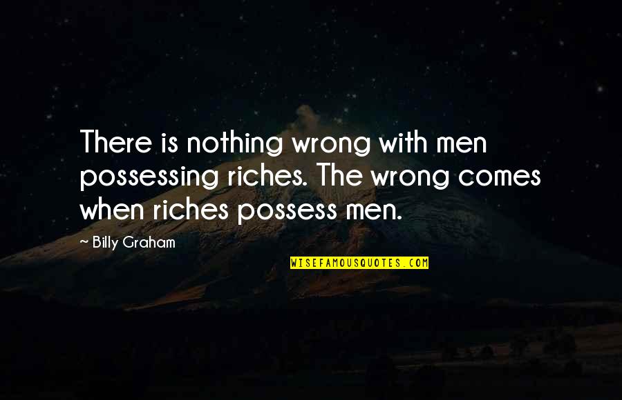 Muerta Quotes By Billy Graham: There is nothing wrong with men possessing riches.