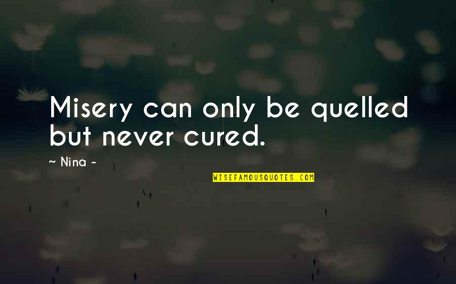 Muerta Quotes By Nina -: Misery can only be quelled but never cured.