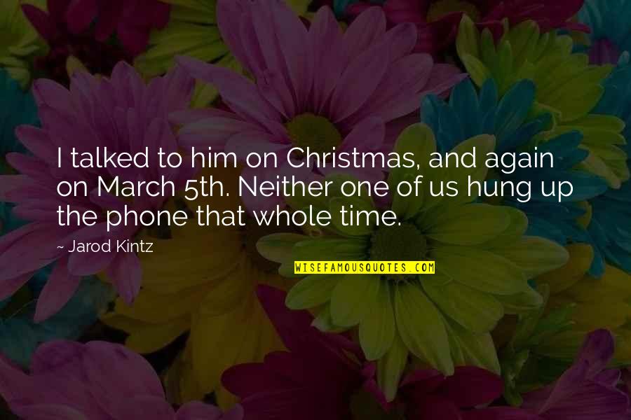 Muertes Coronavirus Quotes By Jarod Kintz: I talked to him on Christmas, and again
