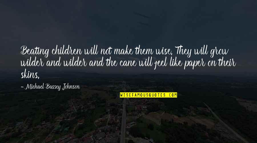 Muestral Space Quotes By Michael Bassey Johnson: Beating children will not make them wise. They