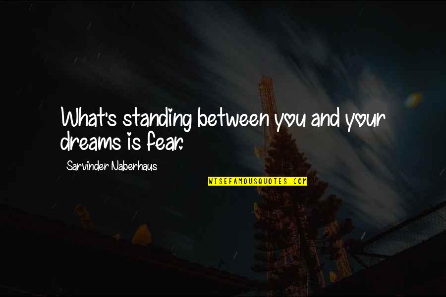 Muestral Space Quotes By Sarvinder Naberhaus: What's standing between you and your dreams is