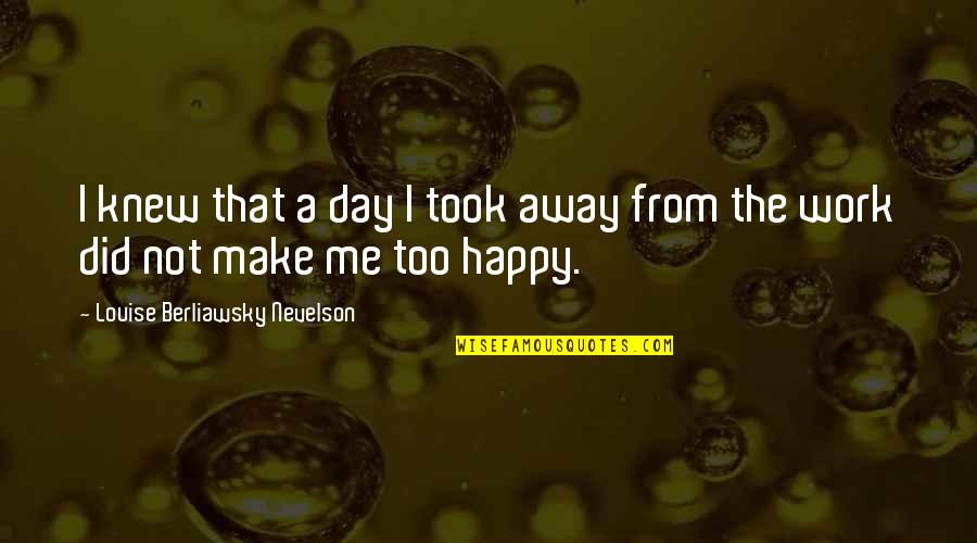 Mueva La Quotes By Louise Berliawsky Nevelson: I knew that a day I took away Mueva La Quotes By Louise Berliawsky Nevelson: I knew that a day I took away