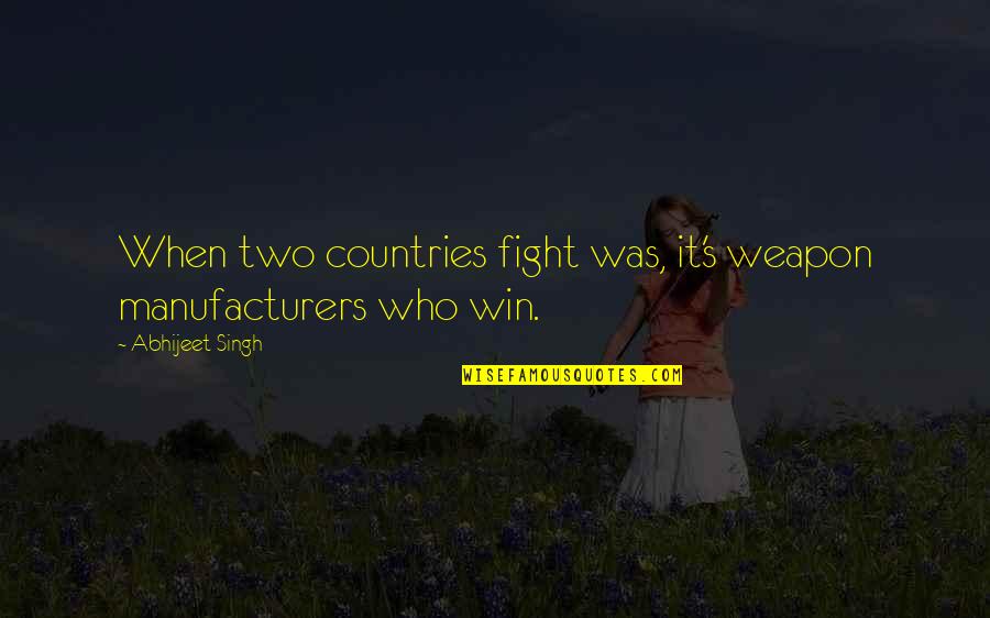 Mueve El Quotes By Abhijeet Singh: When two countries fight was, it's weapon manufacturers Mueve El Quotes By Abhijeet Singh: When two countries fight was, it's weapon manufacturers