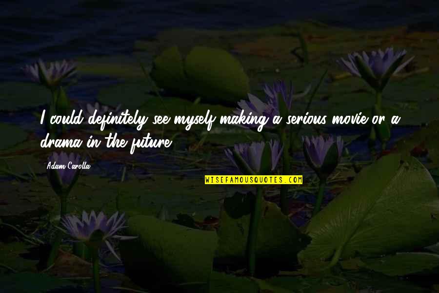 Mueves In English Quotes By Adam Carolla: I could definitely see myself making a serious