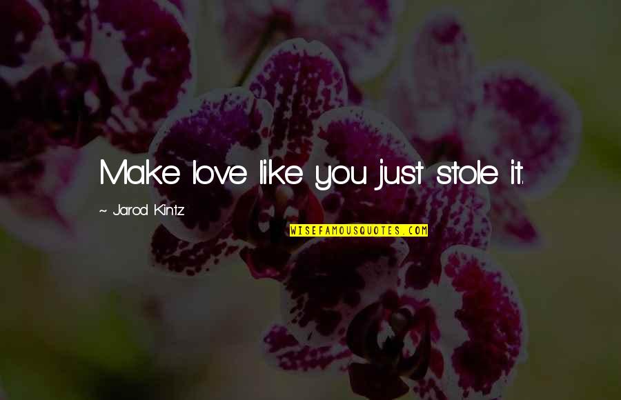Muevo Investments Quotes By Jarod Kintz: Make love like you just stole it.