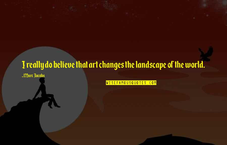 Muezzin Example Quotes By Marc Jacobs: I really do believe that art changes the