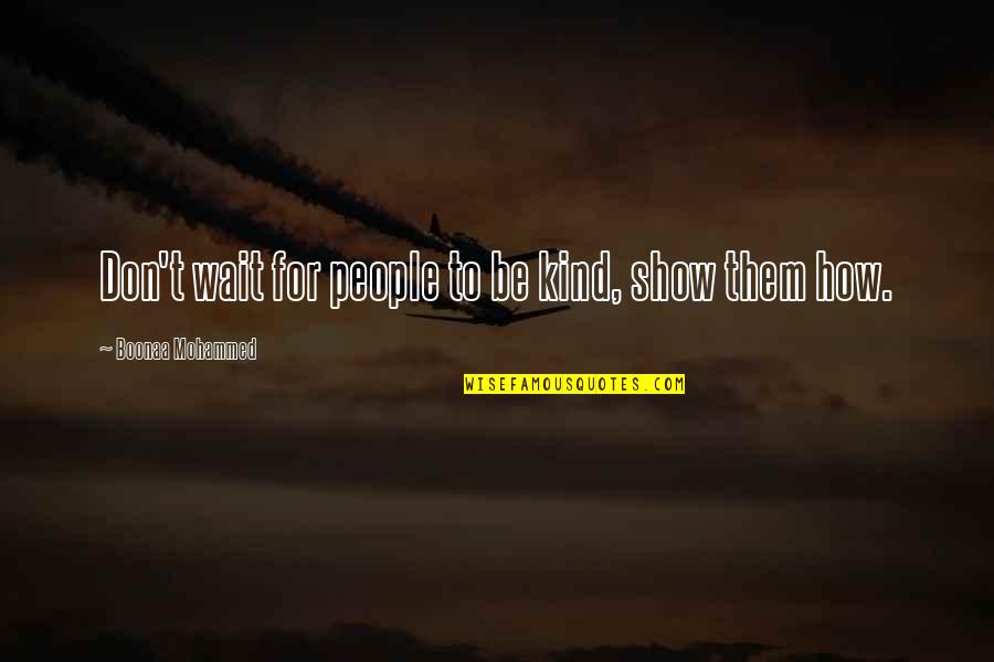 Muezzins Quotes By Boonaa Mohammed: Don't wait for people to be kind, show