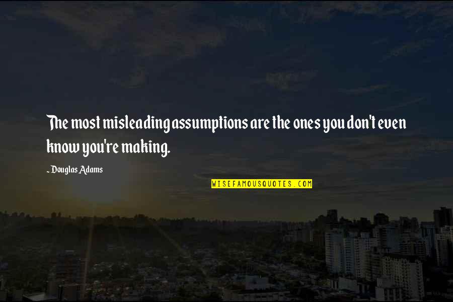 Mufasa Hyenas Quotes By Douglas Adams: The most misleading assumptions are the ones you