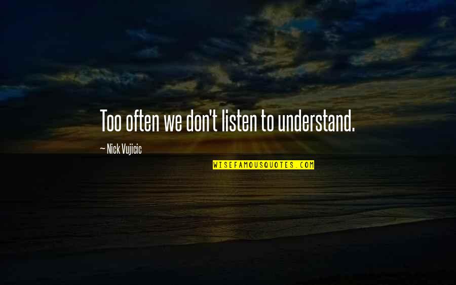 Mufasa Hyenas Quotes By Nick Vujicic: Too often we don't listen to understand.