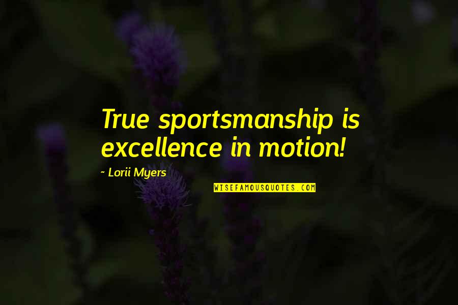 Muff Potter Quotes By Lorii Myers: True sportsmanship is excellence in motion! Muff Potter Quotes By Lorii Myers: True sportsmanship is excellence in motion!