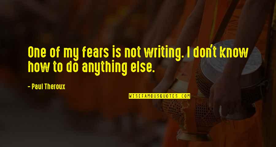 Muffets Quotes By Paul Theroux: One of my fears is not writing. I