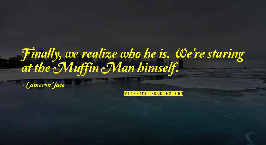 Muffin Man Quotes By Cameron Jace: Finally, we realize who he is. We're staring