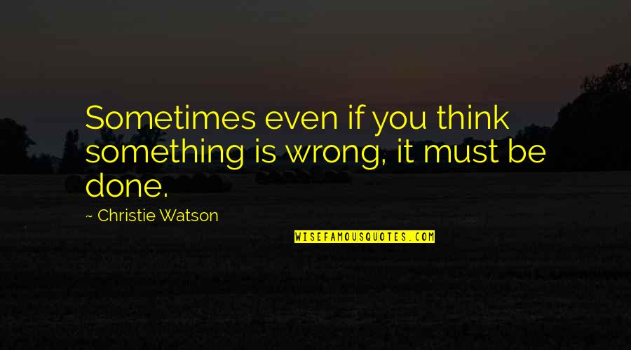 Muffin Man Quotes By Christie Watson: Sometimes even if you think something is wrong,