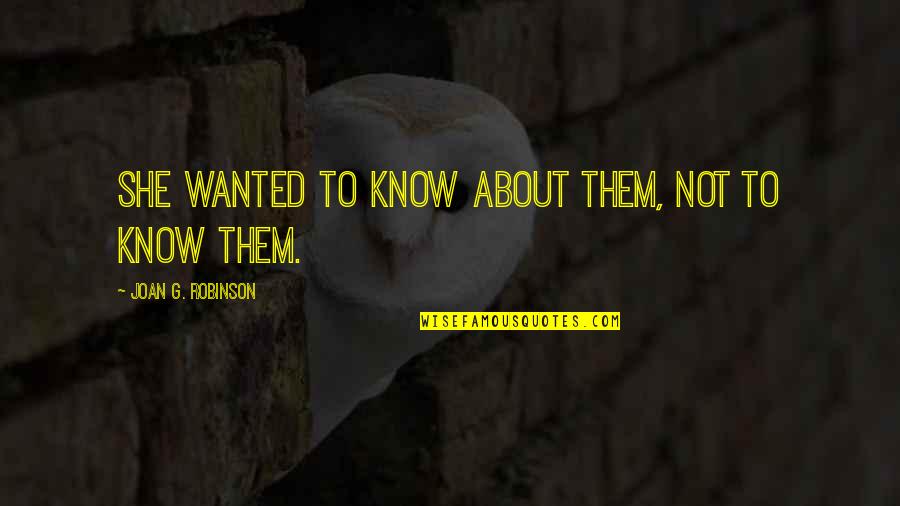 Muffin Stumps Seinfeld Quotes By Joan G. Robinson: She wanted to know about them, not to Muffin Stumps Seinfeld Quotes By Joan G. Robinson: She wanted to know about them, not to