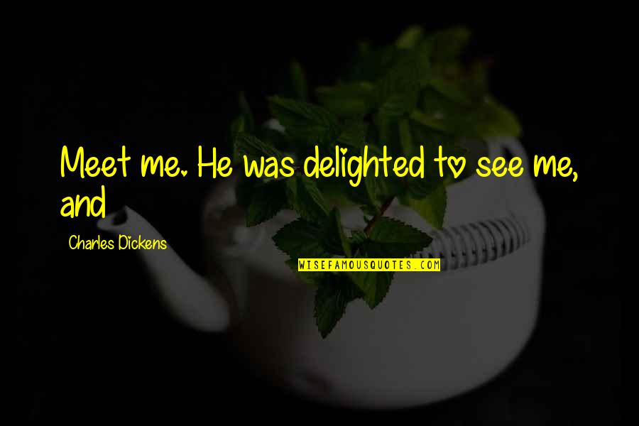 Muffin Top Movie Quotes By Charles Dickens: Meet me. He was delighted to see me, Muffin Top Movie Quotes By Charles Dickens: Meet me. He was delighted to see me,