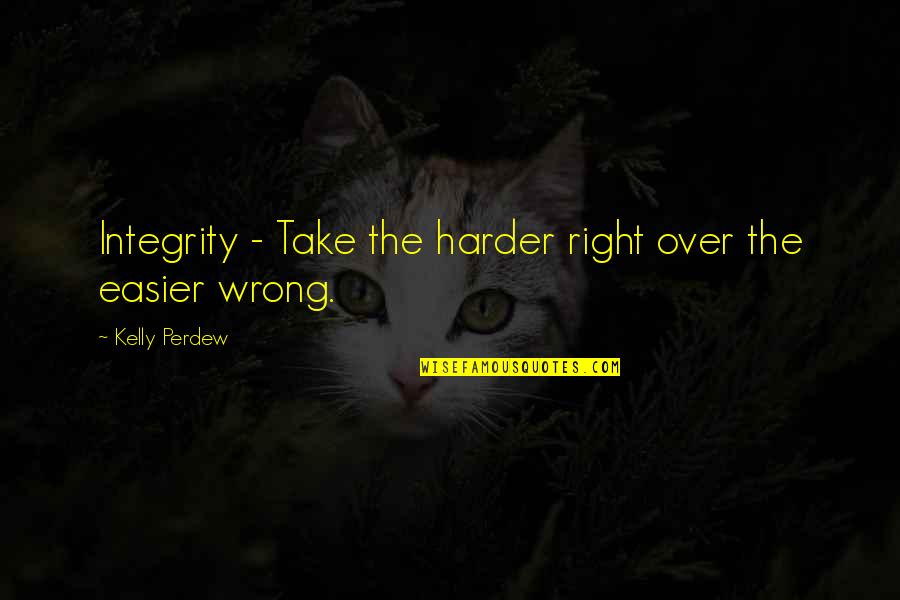 Muffled Hearing Quotes By Kelly Perdew: Integrity - Take the harder right over the Muffled Hearing Quotes By Kelly Perdew: Integrity - Take the harder right over the