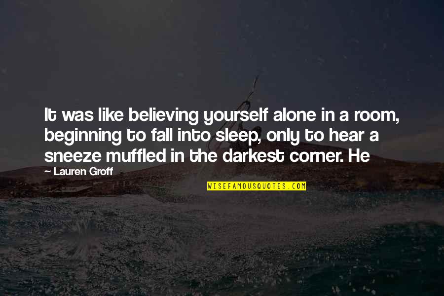 Muffled Quotes By Lauren Groff: It was like believing yourself alone in a
