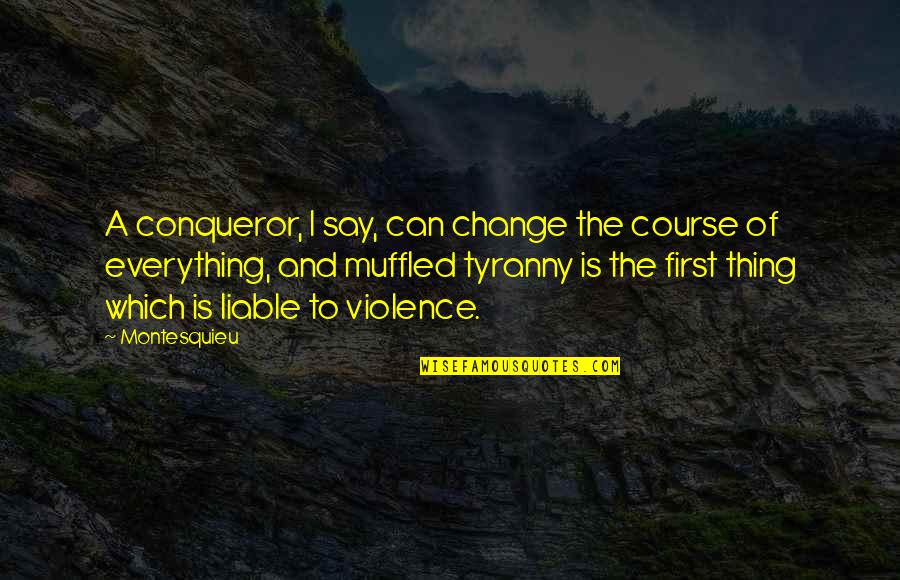 Muffled Quotes By Montesquieu: A conqueror, I say, can change the course