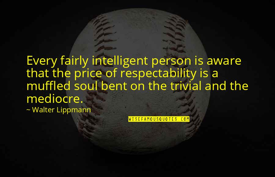 Muffled Quotes By Walter Lippmann: Every fairly intelligent person is aware that the