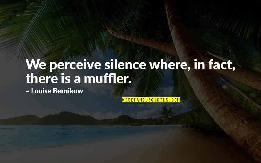 Muffler Quotes By Louise Bernikow: We perceive silence where, in fact, there is
