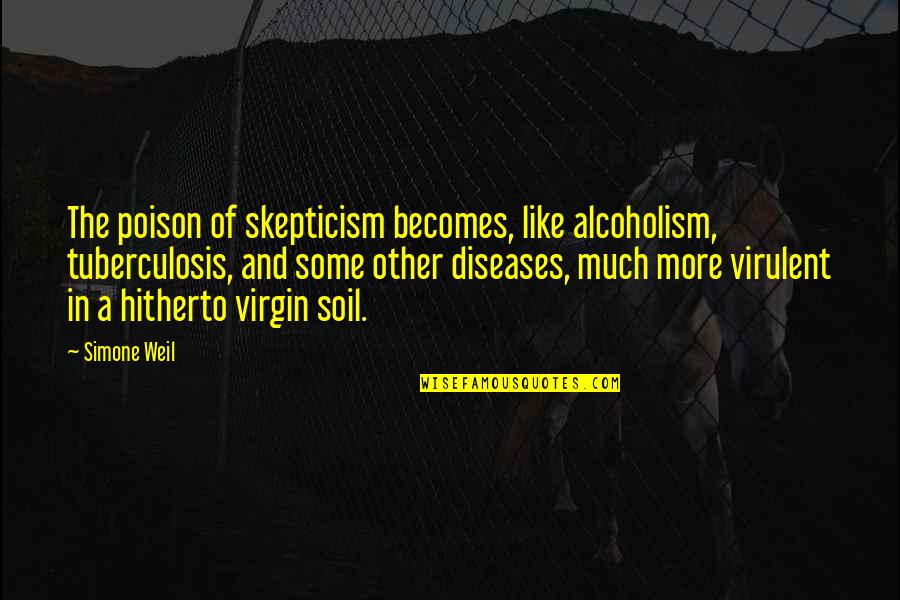 Muffler Tape Quotes By Simone Weil: The poison of skepticism becomes, like alcoholism, tuberculosis,