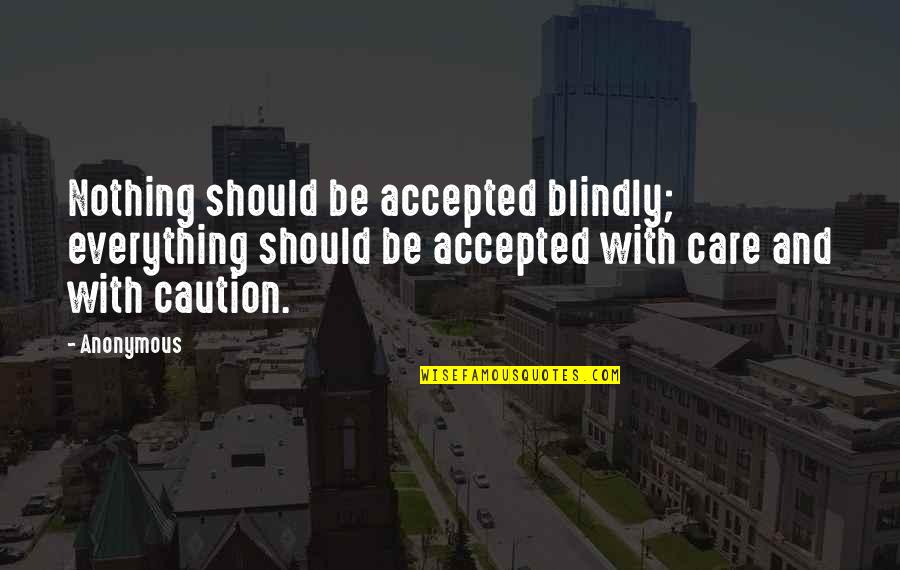 Muffles College Quotes By Anonymous: Nothing should be accepted blindly; everything should be Muffles College Quotes By Anonymous: Nothing should be accepted blindly; everything should be