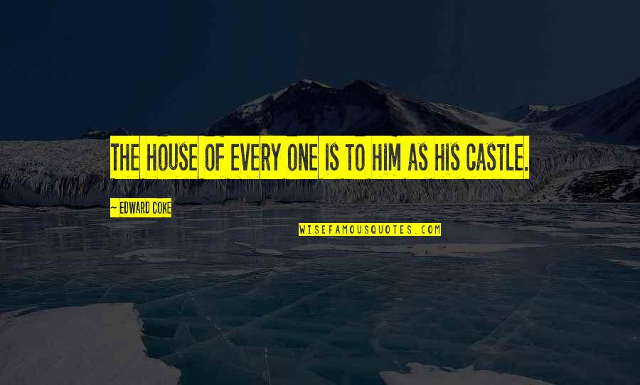 Muffles College Quotes By Edward Coke: The house of every one is to him Muffles College Quotes By Edward Coke: The house of every one is to him