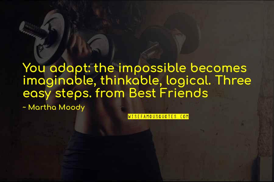 Muffulettas Quotes By Martha Moody: You adapt: the impossible becomes imaginable, thinkable, logical. Muffulettas Quotes By Martha Moody: You adapt: the impossible becomes imaginable, thinkable, logical.