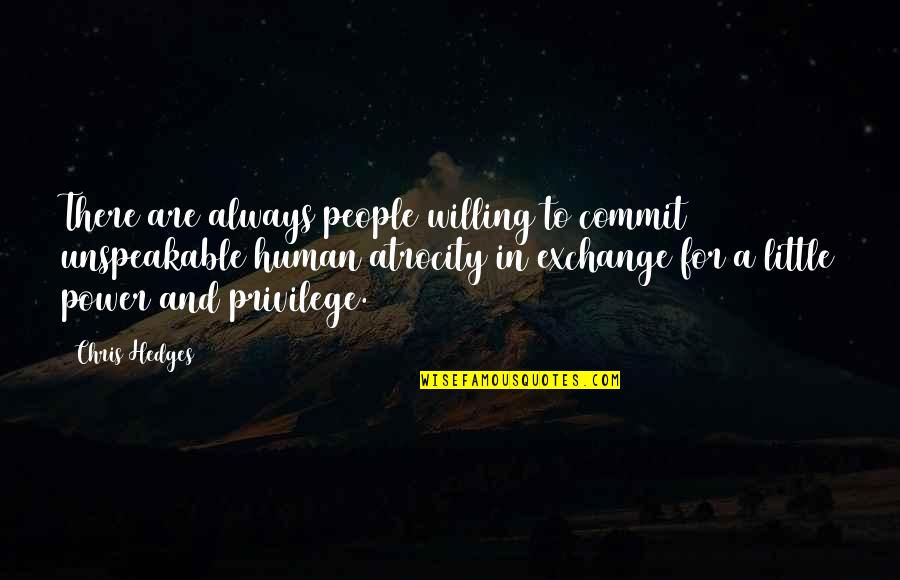 Mufon Last 20 Quotes By Chris Hedges: There are always people willing to commit unspeakable Mufon Last 20 Quotes By Chris Hedges: There are always people willing to commit unspeakable