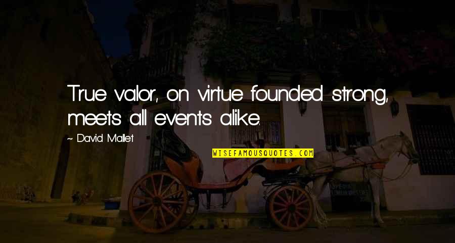 Muftah Youtube Quotes By David Mallet: True valor, on virtue founded strong, meets all