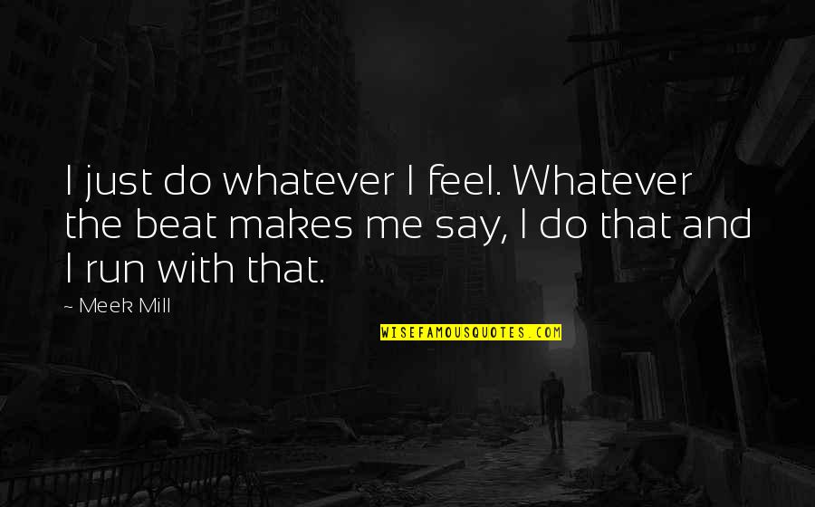 Mufti Ismail Menk Best Quotes By Meek Mill: I just do whatever I feel. Whatever the