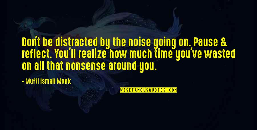 Mufti Quotes By Mufti Ismail Menk: Don't be distracted by the noise going on.