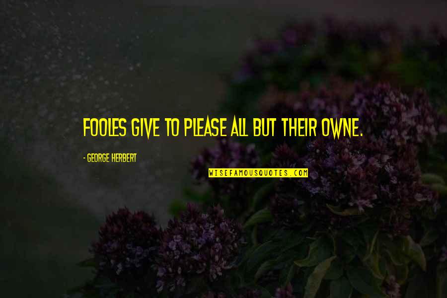 Mufti Taqi Usmani Quotes By George Herbert: Fooles give to please all but their owne.