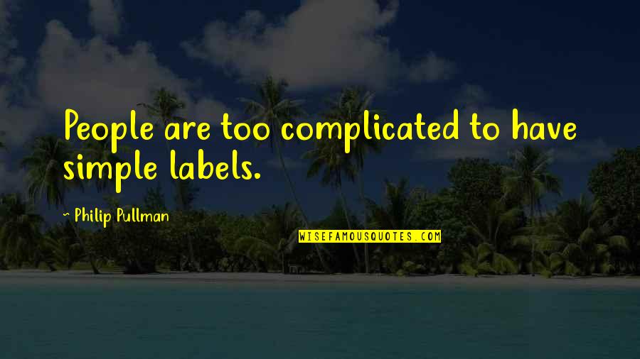 Mufti Taqi Usmani Quotes By Philip Pullman: People are too complicated to have simple labels.